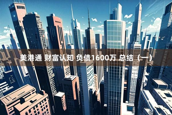 美港通 财富认知 负债1600万 总结(一)